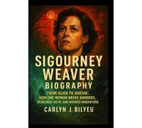 Sigourney Weaver Biography: From Alien to Avatar: How One Woman Broke Barriers, Redefined Sci-Fi, and Inspired Generations.