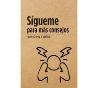 Sígueme para más consejos que no voy a aplicar - Libreta: Libreta Sarcástica - Humor Negro para Sobrevivir el Día