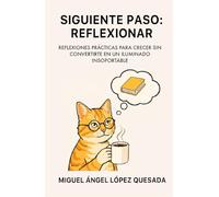 SIGUIENTE PASO: REFLEXIONAR: Reflexiones prácticas para crecer sin convertirte en un iluminado insoportable