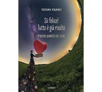 Sii felice! Tutto è già risolto. Pensiero quantico del cuore