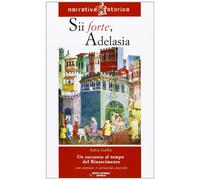 Sii forte, Adelasia. Un racconto al tempo del Rinascimento