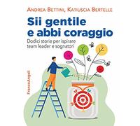 Sii gentile e abbi coraggio. Dodici storie per ispirare team leader e sognatori