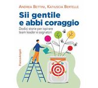 Sii gentile e abbi coraggio. Dodici storie per ispirare team leader e sognatori