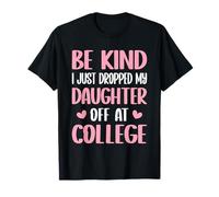 Sii Gentile Ho Appena Lasciato mia Figlia al College per la Mamma Maglietta
