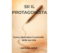 Sii il Protagonista: Come riprendere il controllo della tua vita