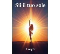Sii il Tuo Sole: Coltiva la Forza Interiore e la Gioia Duratura, anche nelle Ombre.