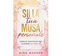 Sii la tua musa personale: Esercizi quotidiani per scoprire la vera te