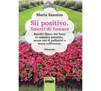 Sii positivo. Smetti di fumare. Renditi libero dal fumo in maniera naturale, senza uso di palliativi e senza sofferenza
