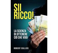 SII RICCO!: La scienza di ottenere ciò che vuoi