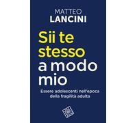 Sii te stesso a modo mio. Essere adolescenti nell'epoca della fragilità ad...