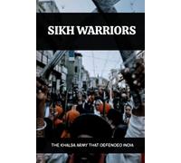SIKH WARRIORS: THE KHALSA ARMY THAT DEFENDED INDIA