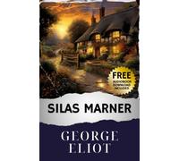 Silas Marner: A George Eliot Classic. Unraveling Rural Redemption in the Victorian Era. The Original Classic (annotated)