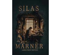 SILAS MARNER (LARGE PRINT EDITION): A Masterpiece of Moral Vision, Redemption, and the Quiet Triumph of Love