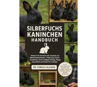 SILBERFUCHS KANINCHEN HANDBUCH: Meistern Sie die Kunst der Aufzucht von Silberfuchskaninchen Fütterung, Fleischproduktion, Zucht, Käfigeinrichtung, Pflege, Gesundheit und Kosten für Anfänger
