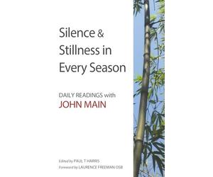 Silence and Stillness in Every Season: Daily Readings with John Main