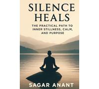 Silence Heals: The Practical Path to Inner Stillness, Calm, and Purpose