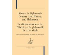 Silence in Eighteenth-Century Arts, History, and Philosophy: Le silence dans les arts, l’histoire et la philosophie du XVIIIe siècle