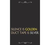 Silence Is Golden Duct Tape Is Silver: Funny Gag Gift Notebook For Office, Workplace, College, Teamwork, Christmas, Birthday, Valentine's Day (6"x9" ;100 pages)