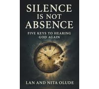 Silence Is Not Absence: Five Keys to Hearing God Again