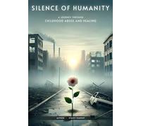 Silence of Humanity: A Journey Through Childhood Abuse and Healing