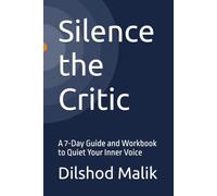 Silence the Critic: A 7-Day Guide and Workbook to Quiet Your Inner Voice