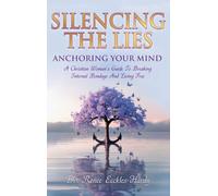 Silence the Lies - Anchoring Your Mind: A Christian Woman's Guide to Breaking Internal Bondage and Living Free