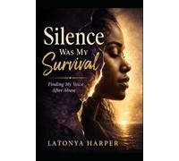 Silence Was My Survival:: Finding My Voice After Abuse