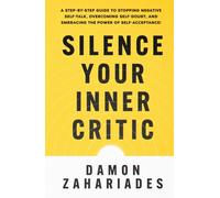 Silence Your Inner Critic: A Step-by-Step Guide to Stopping Negative Self-Talk, Overcoming Self-Doubt, and Embracing the Power of Self-Acceptance!