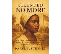 Silenced No More: Ona Judge and the Hidden War for Freedom - A True Story of Escape, Resistance, and Legacy