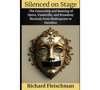 Silenced on Stage: The Censorship and Banning of Opera, Vaudeville, and Broadway Musicals from Shak