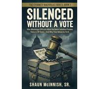 Silenced Without a Vote: How Mississippi Officials Killed the Ballot Initiative Process Twice in 99 Years-And Why They Refuse to Fix It.: 1