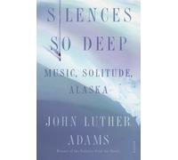 Silences So Deep: Music, Solitude, Alaska - Adams John Luther