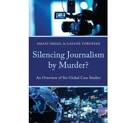 Silencing Journalism by Murder?: An Overview of Six Global Case Studies