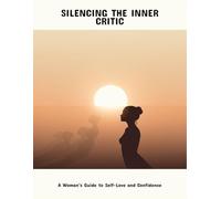Silencing The Inner Critic: A Woman'S Guide To Self-Love And Confidence