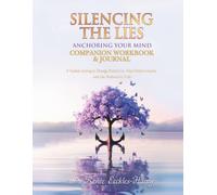 Silencing the Lies: Anchoring Your Mind Companion Workbook & Journal: A Guided Journey to Identify Rooted Lies, Heal Hidden Wounds, and Live Anchored in Truth