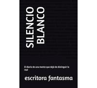 SILENCIO BLANCO: El diario de una mente que dejó de distinguir lo real
