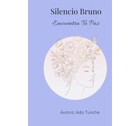 SILENCIO BRUNO: Encuentra tu paz: Una guía práctica para calmar la mente y gestionar tus emociones