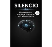 Silencio: El poder oculto para calmar tu ansiedad en 7 minutos