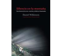 Silencio en la montaña. Una historia de terror, traición y olvido en Guatemala