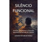SILÊNCIO FUNCIONAL: Autismo, capacitismo e a exclusão silenciosa no mercado de trabalho