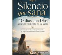 Silencio que sana: 40 días con Dios cuando tu mente no se calla: Pasos concretos para entregar la ansiedad, las redes y los pensamientos que no paran