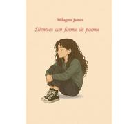 Silencios con forma de poema: (Poesía de amor, ausencia y verdades que dolieron en silencio)