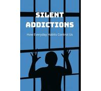 Silent Addictions: How Everyday Habits Control Us