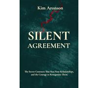 Silent Agreements: The Secret Contracts That Run Your Relationships, and the Courage to Renegotiate Them