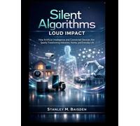 Silent Algorithms Loud Impact: How Artificial Intelligence and Connected Devices Are Quietly Transforming Industries, Homes, and Everyday Life