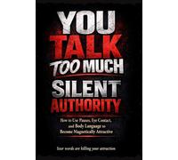 Silent Authority: How to Use Pauses, Eye Contact, and Body Language to Become Magnetically Attractive
