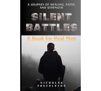 Silent Battles: A Book for Real Men: A Journey of Healing, Faith, and Strength