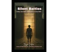 Silent Battles: Healing, Vulnerability, and the Fight for Freedom Within. A Journey Through Prison, Pain, and the Power of Emotional Truth