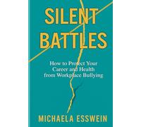 Silent Battles: How to protect your career and health from Workplace Bullying