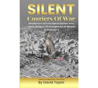 Silent Couriers Of War: Recollections from the Special Section, Army Pigeon Service & The Strangest Secret Weapon of World War II